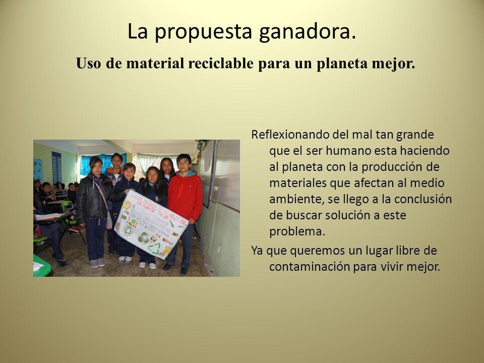 La propuesta ganadora. Uso de material reciclable para un planeta mejor.
