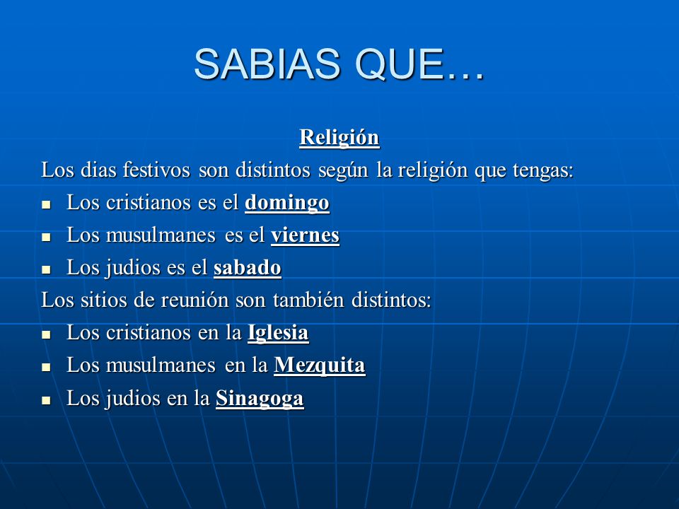SABIAS QUE… Religión. Los dias festivos son distintos según la religión que tengas: Los cristianos es el domingo.