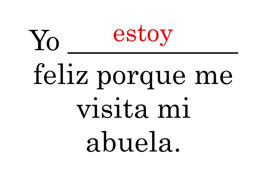 Yo ____________ feliz porque me visita mi abuela.