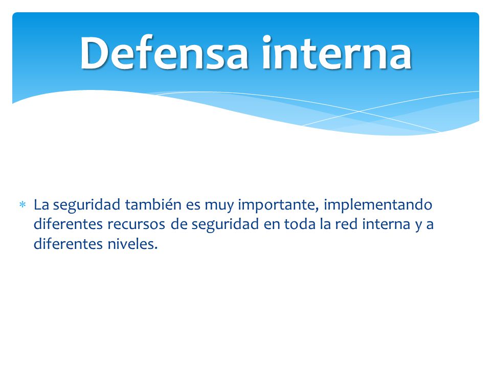 Defensa interna La seguridad también es muy importante, implementando diferentes recursos de seguridad en toda la red interna y a diferentes niveles.