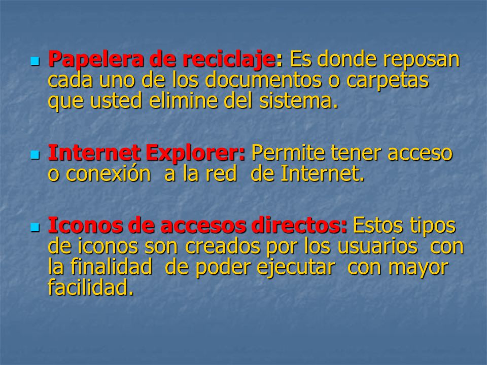 Papelera de reciclaje: Es donde reposan cada uno de los documentos o carpetas que usted elimine del sistema.