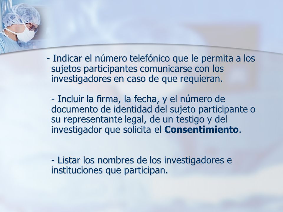 - Indicar el número telefónico que le permita a los sujetos participantes comunicarse con los investigadores en caso de que requieran.