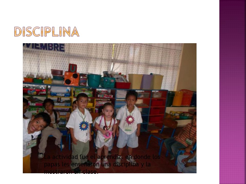disciplina La actividad fue el aprendiz, en donde los papas les enseñaron una disciplina y la mostraron en clase.