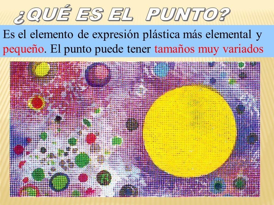 ¿QUÉ ES EL PUNTO. Es el elemento de expresión plástica más elemental y pequeño.