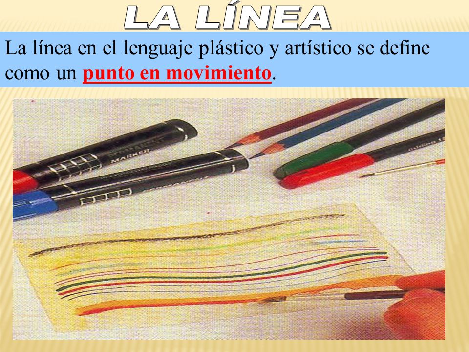 LA LÍNEA La línea en el lenguaje plástico y artístico se define como un punto en movimiento.