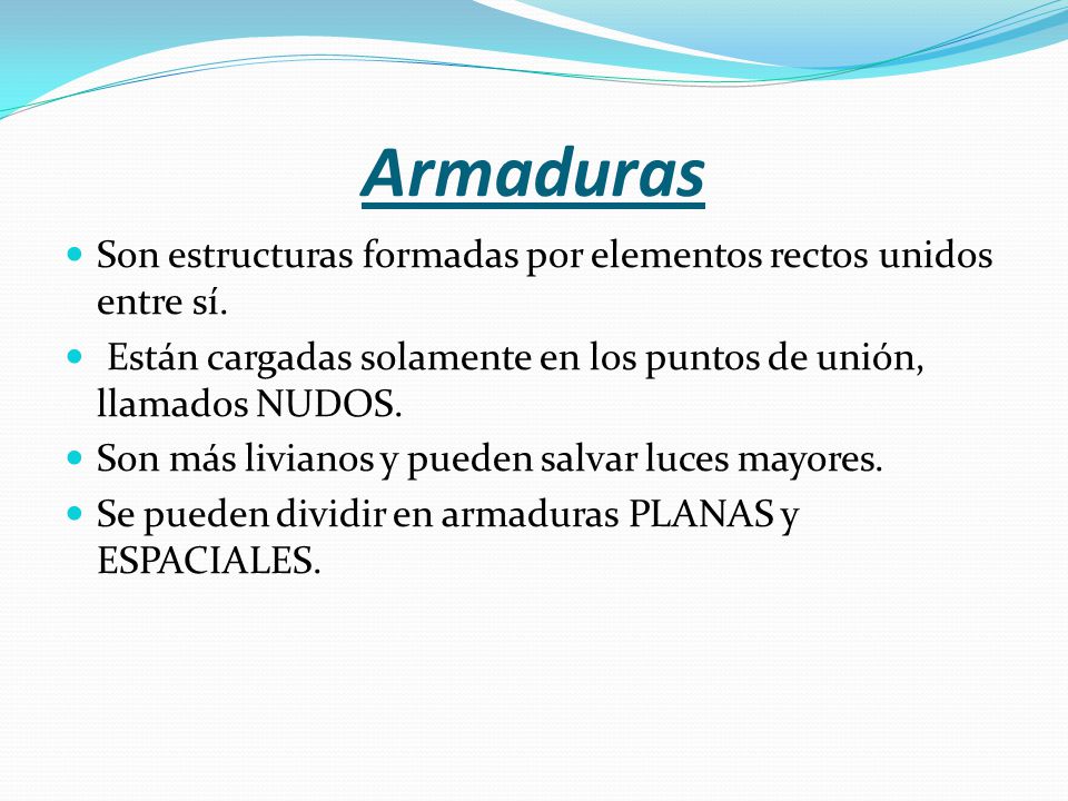 Armaduras Son estructuras formadas por elementos rectos unidos entre sí. Están cargadas solamente en los puntos de unión, llamados NUDOS.