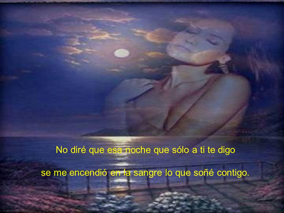 No diré que esa noche que sólo a ti te digo