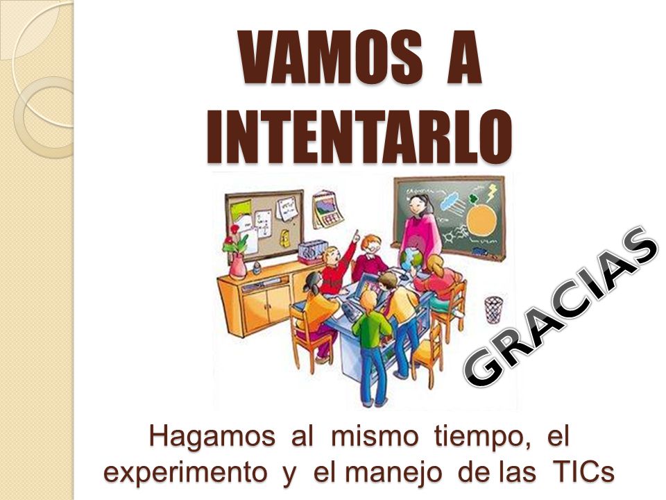 VAMOS A INTENTARLO Hagamos al mismo tiempo, el experimento y el manejo de las TICs