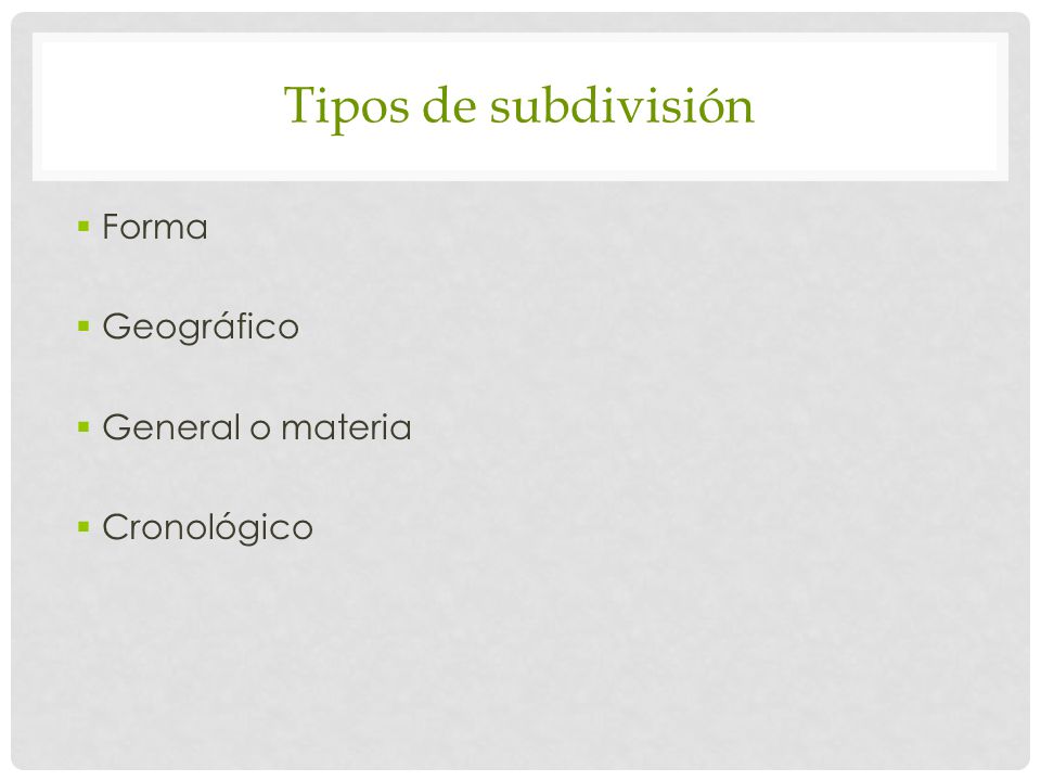 Tipos de subdivisión Forma Geográfico General o materia Cronológico