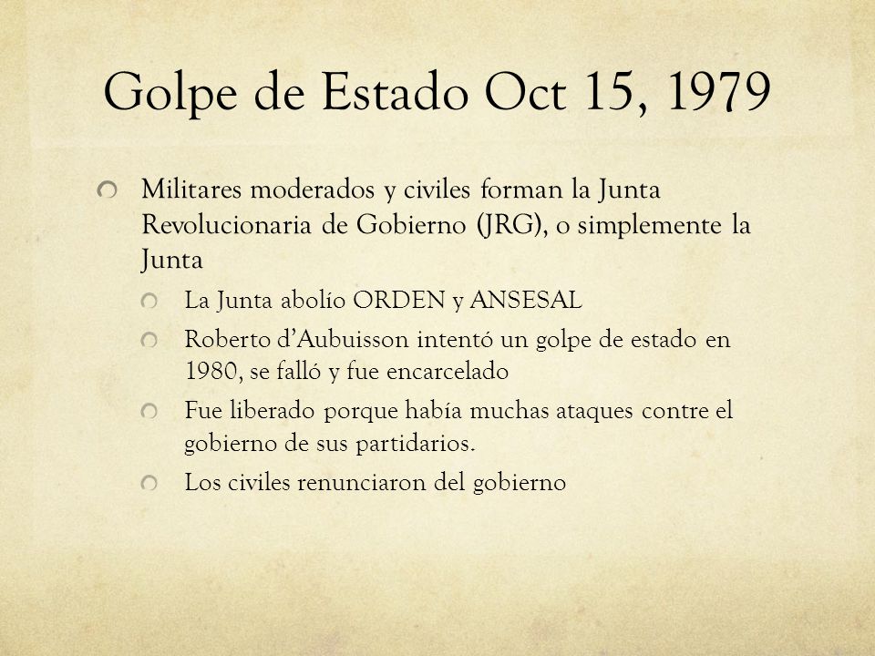 Golpe de Estado Oct 15, 1979 Militares moderados y civiles forman la Junta Revolucionaria de Gobierno (JRG), o simplemente la Junta.