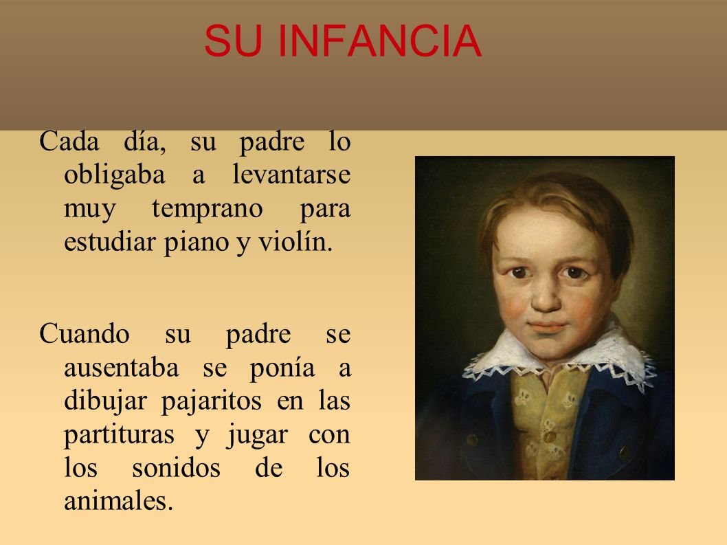 SU INFANCIA Cada día, su padre lo obligaba a levantarse muy temprano para estudiar piano y violín.