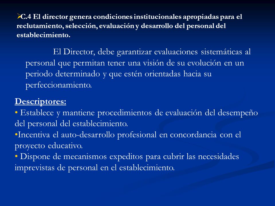 C.4 El director genera condiciones institucionales apropiadas para el reclutamiento, selección, evaluación y desarrollo del personal del establecimiento.