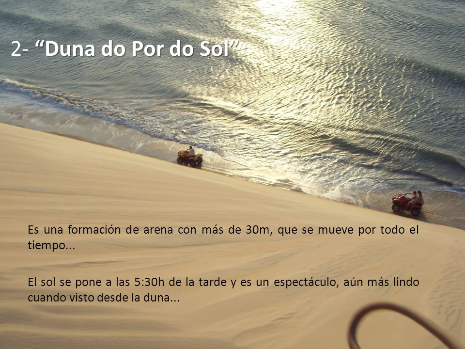 2- Duna do Por do Sol Es una formación de arena con más de 30m, que se mueve por todo el tiempo...