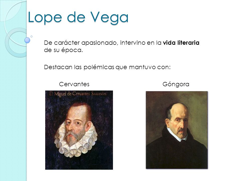 Lope de Vega De carácter apasionado, intervino en la vida literaria de su época. Destacan las polémicas que mantuvo con: