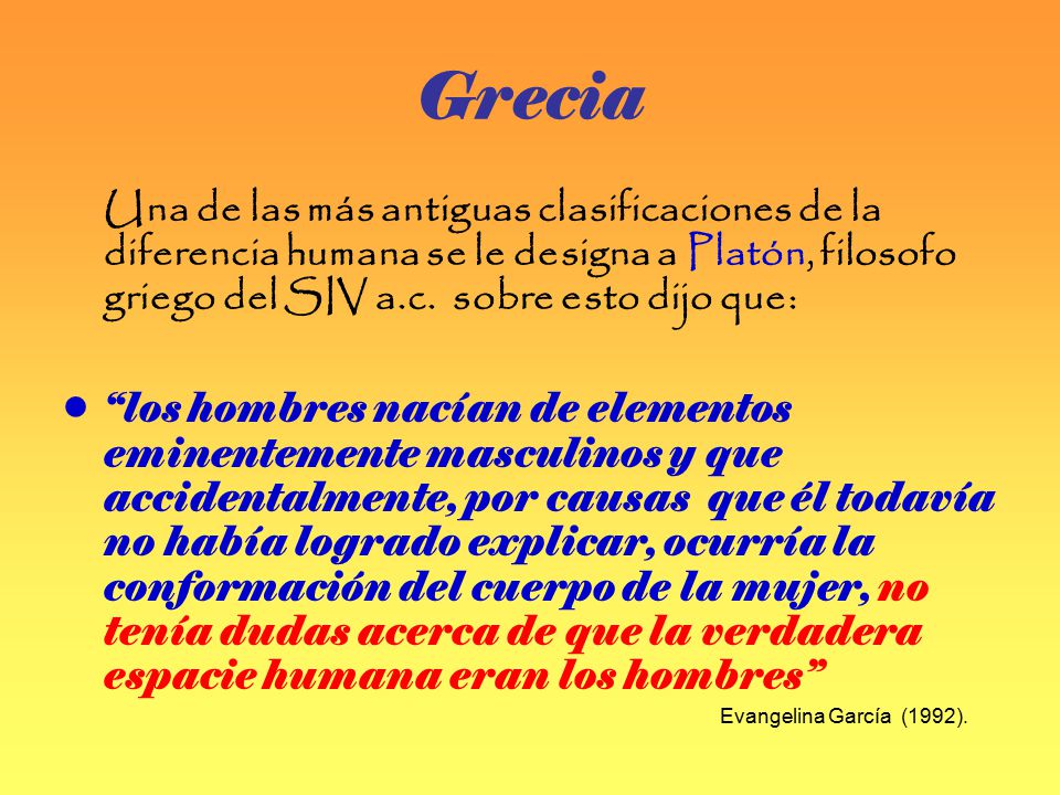 Grecia Una de las más antiguas clasificaciones de la diferencia humana se le designa a Platón, filosofo griego del SIV a.c. sobre esto dijo que: