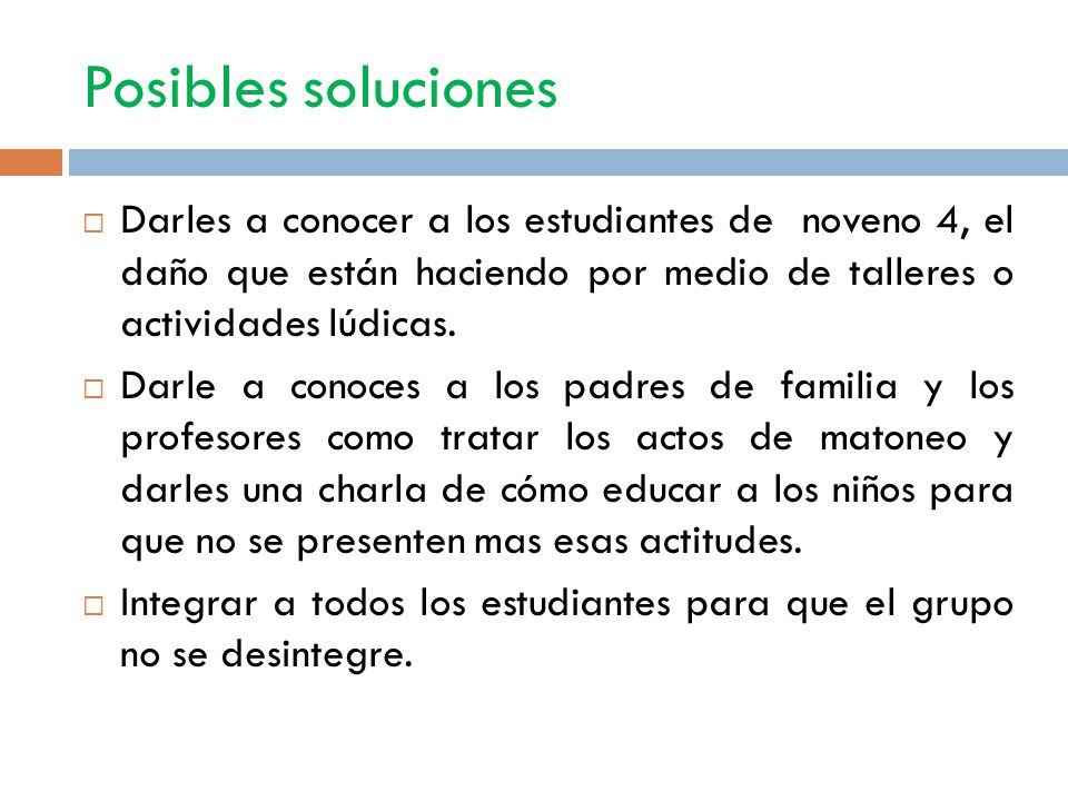 Posibles soluciones Darles a conocer a los estudiantes de noveno 4, el daño que están haciendo por medio de talleres o actividades lúdicas.