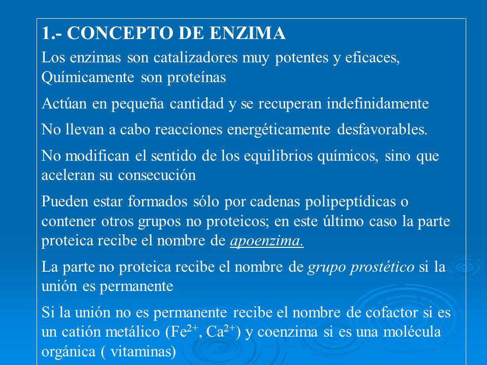 1.- CONCEPTO DE ENZIMA Los enzimas son catalizadores muy potentes y eficaces, Químicamente son proteínas.