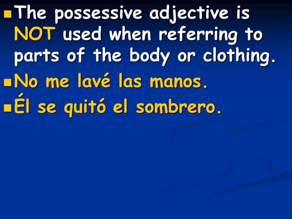 The possessive adjective is NOT used when referring to parts of the body or clothing.