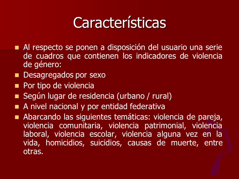 Características Al respecto se ponen a disposición del usuario una serie de cuadros que contienen los indicadores de violencia de género: