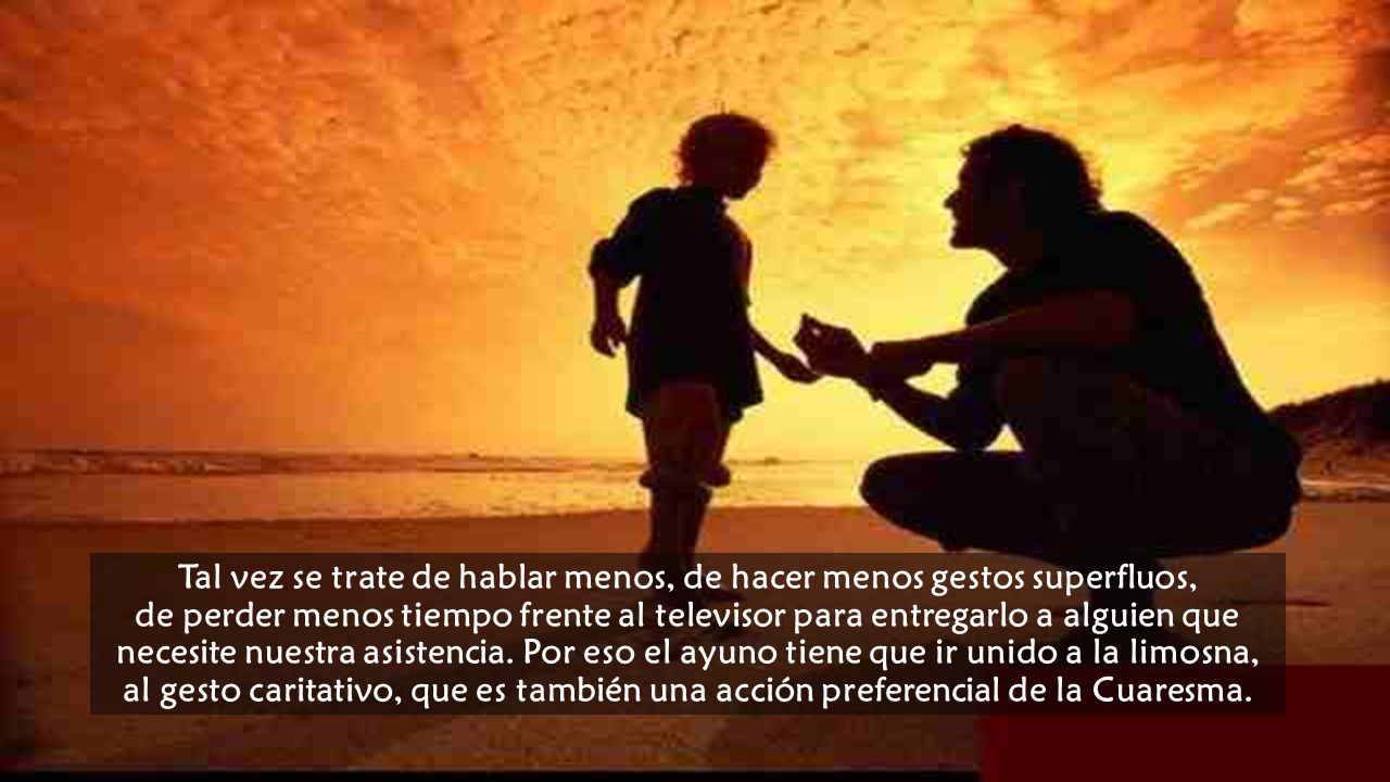 Tal vez se trate de hablar menos, de hacer menos gestos superfluos, de perder menos tiempo frente al televisor para entregarlo a alguien que necesite nuestra asistencia.