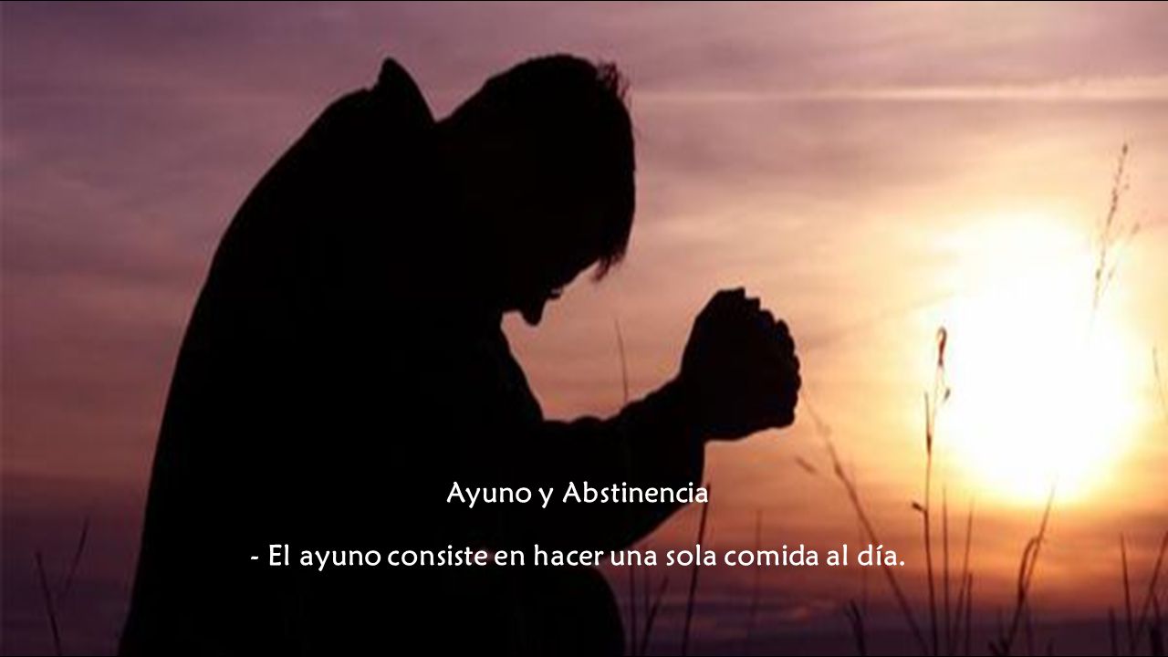 Ayuno y Abstinencia - El ayuno consiste en hacer una sola comida al día.