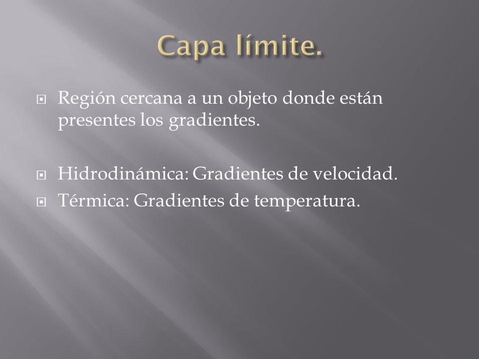 Capa límite. Región cercana a un objeto donde están presentes los gradientes. Hidrodinámica: Gradientes de velocidad.