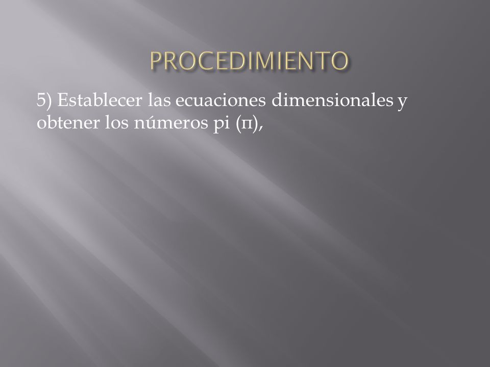 PROCEDIMIENTO 5) Establecer las ecuaciones dimensionales y obtener los números pi (π),