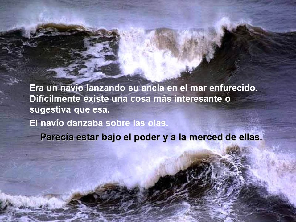 Parecía estar bajo el poder y a la merced de ellas.