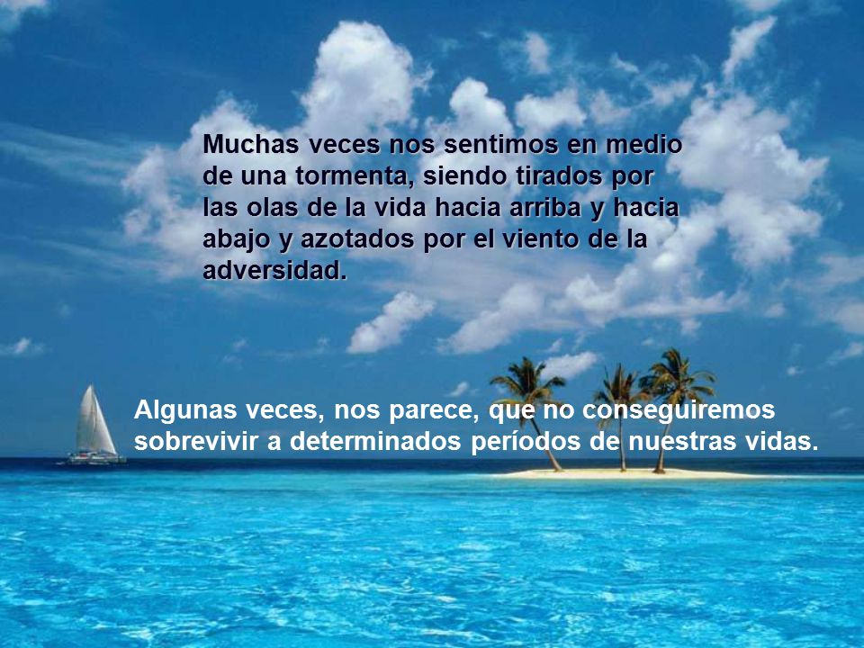 Muchas veces nos sentimos en medio de una tormenta, siendo tirados por las olas de la vida hacia arriba y hacia abajo y azotados por el viento de la adversidad.