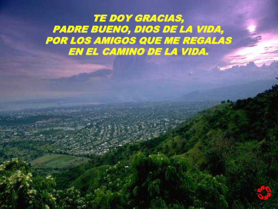TE DOY GRACIAS, PADRE BUENO, DIOS DE LA VIDA, POR LOS AMIGOS QUE ME REGALAS EN EL CAMINO DE LA VIDA.