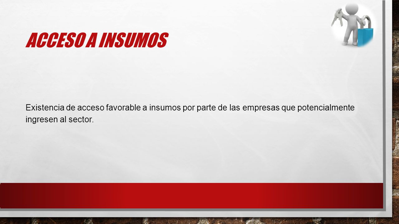 Acceso a insumos Existencia de acceso favorable a insumos por parte de las empresas que potencialmente ingresen al sector.