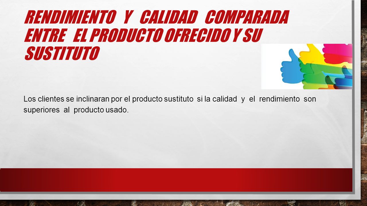 Rendimiento y calidad comparada entre el producto ofrecido y su sustituto