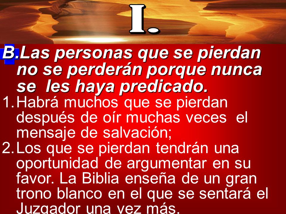 I. Las personas que se pierdan no se perderán porque nunca se les haya predicado.