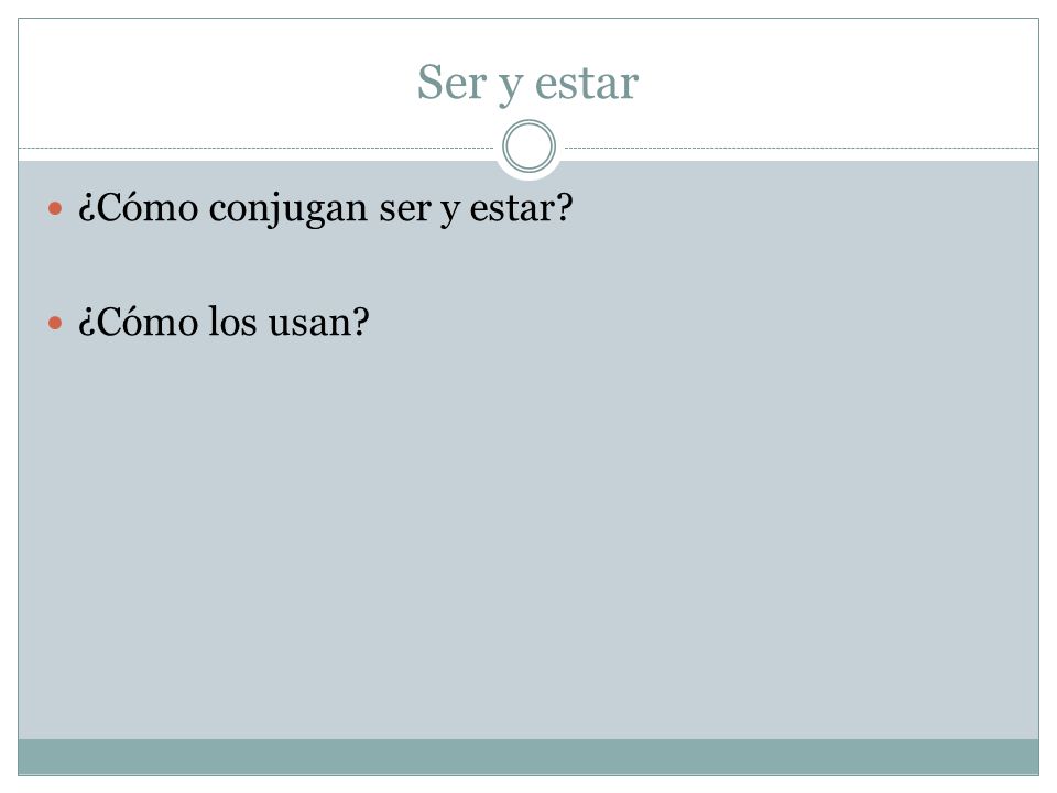 Ser y estar ¿Cómo conjugan ser y estar ¿Cómo los usan