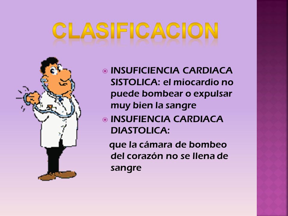 CLASIFICACION INSUFICIENCIA CARDIACA SISTOLICA: el miocardio no puede bombear o expulsar muy bien la sangre.