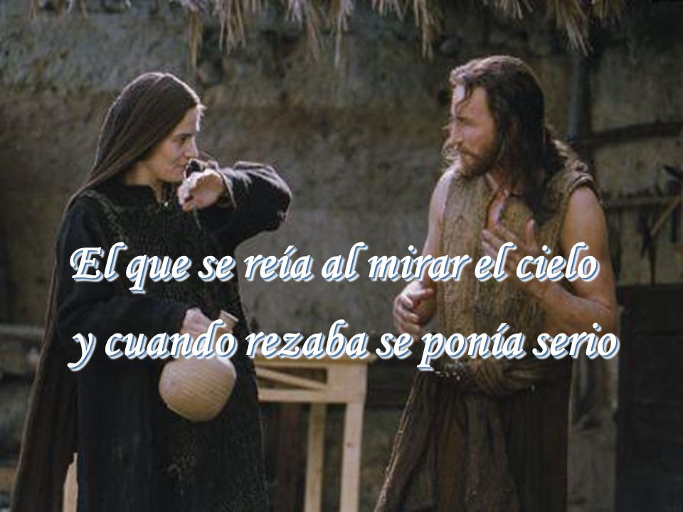 El que se reía al mirar el cielo y cuando rezaba se ponía serio
