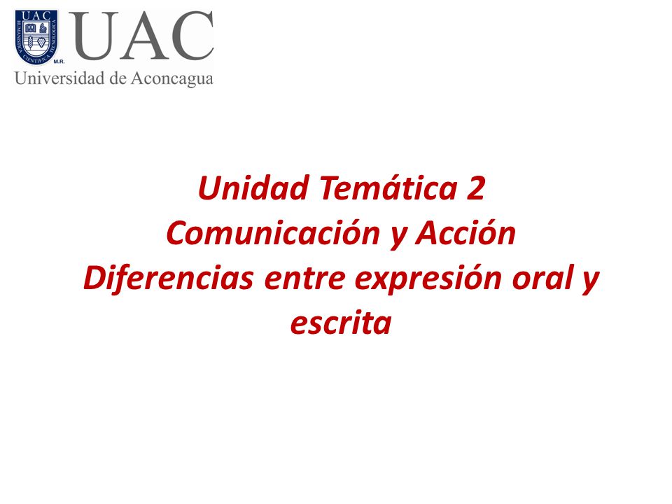 Unidad Temática 2 Comunicación y Acción Diferencias entre expresión oral y escrita