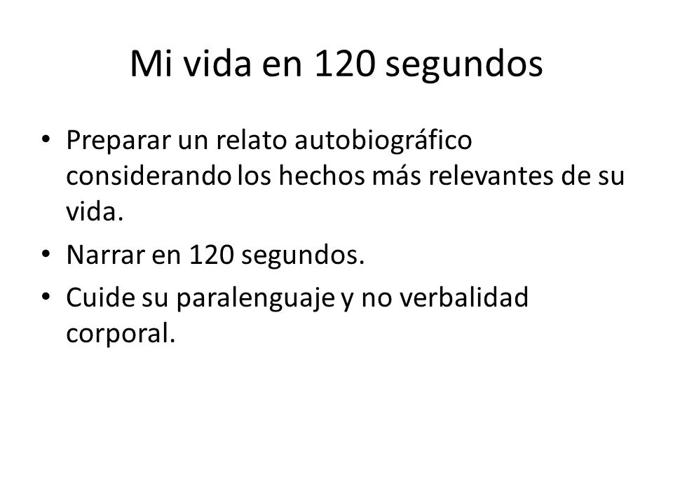 Mi vida en 120 segundos Preparar un relato autobiográfico considerando los hechos más relevantes de su vida.