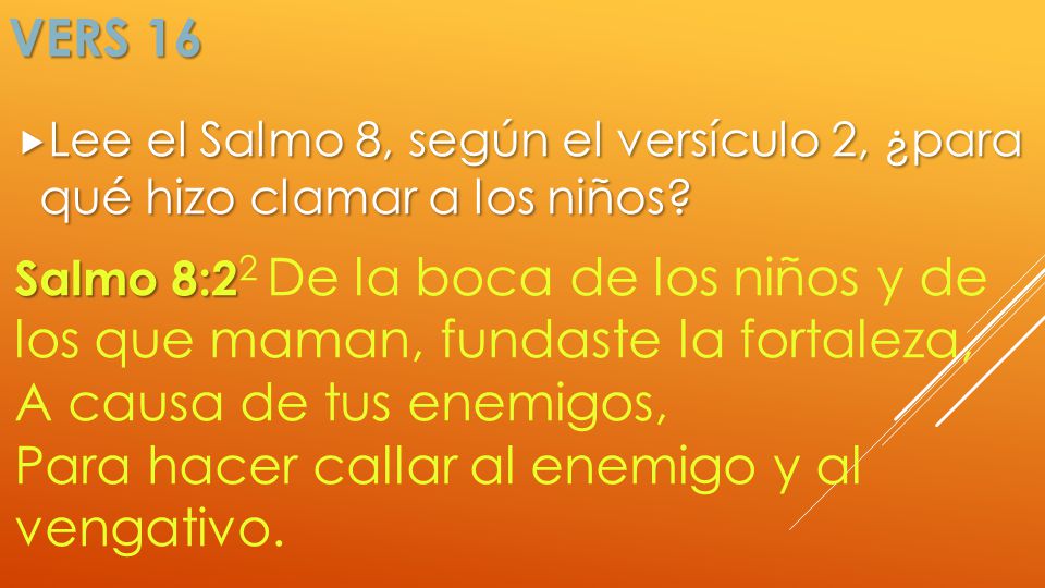 Vers 16 Lee el Salmo 8, según el versículo 2, ¿para qué hizo clamar a los niños