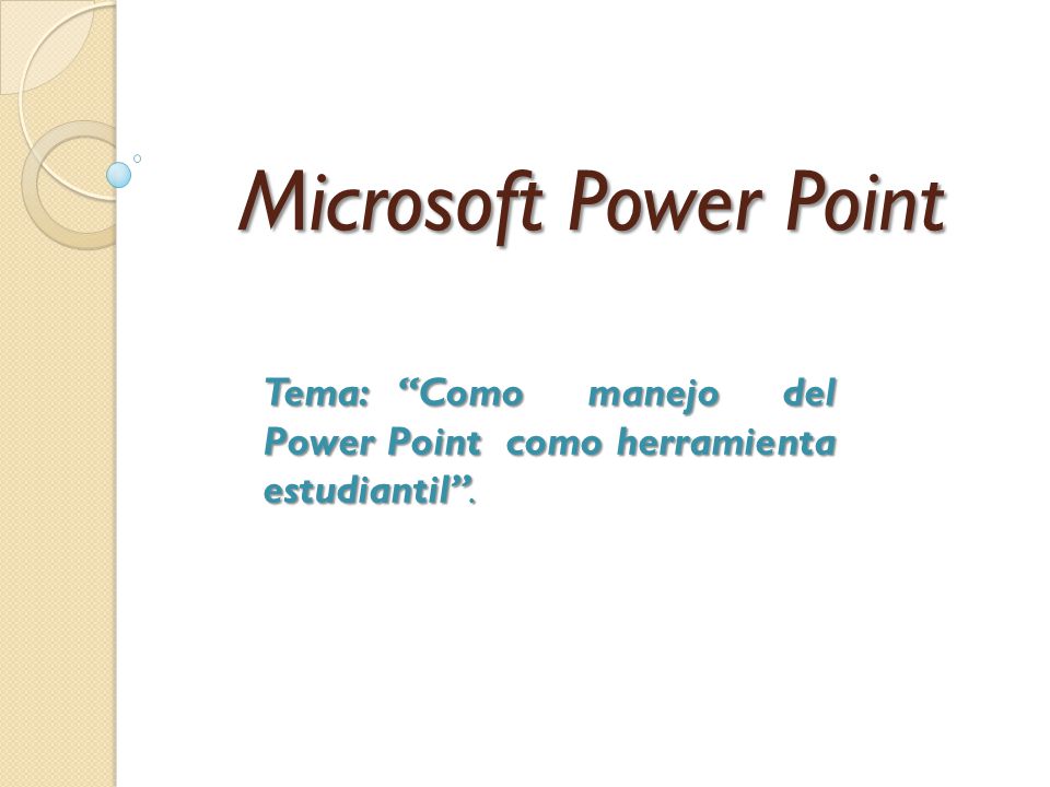 Microsoft Power Point Tema: Como manejo del Power Point como herramienta estudiantil .