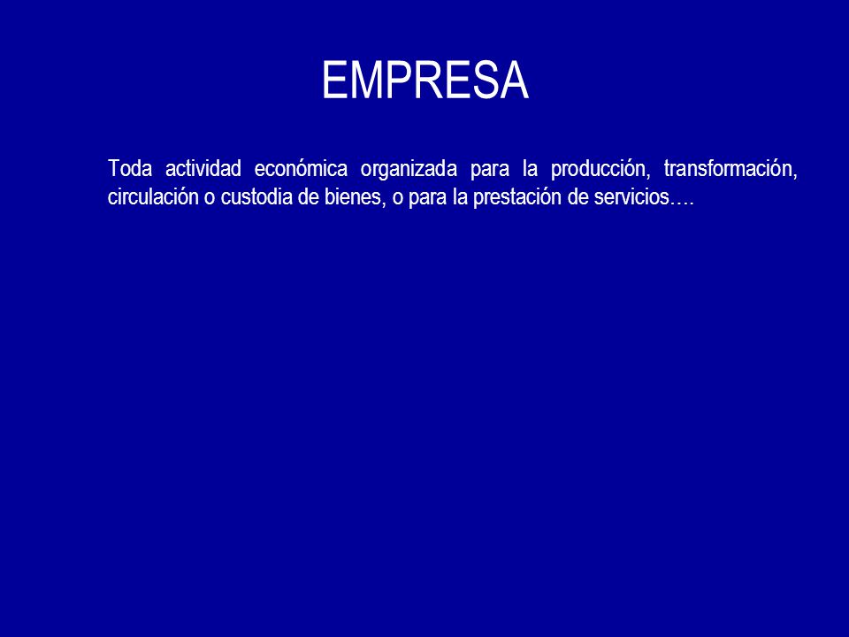 EMPRESA Toda actividad económica organizada para la producción, transformación, circulación o custodia de bienes, o para la prestación de servicios….