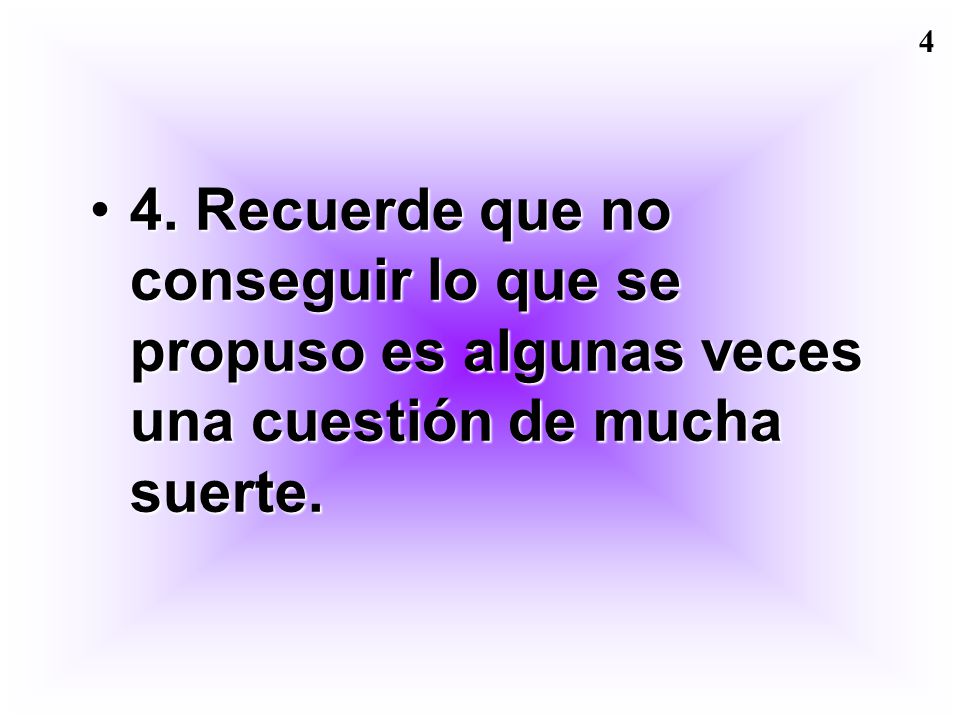4. Recuerde que no conseguir lo que se propuso es algunas veces una cuestión de mucha suerte.