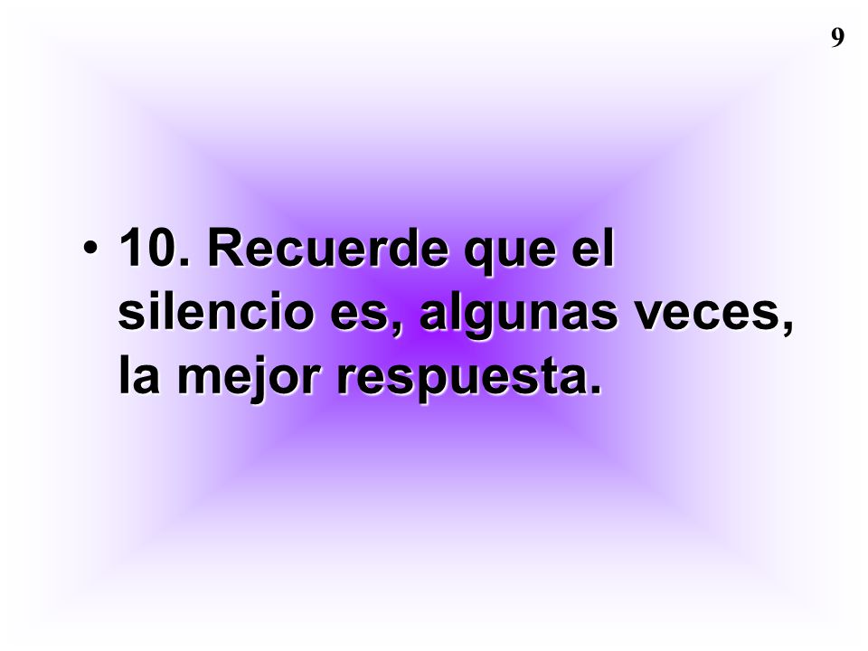 10. Recuerde que el silencio es, algunas veces, la mejor respuesta.