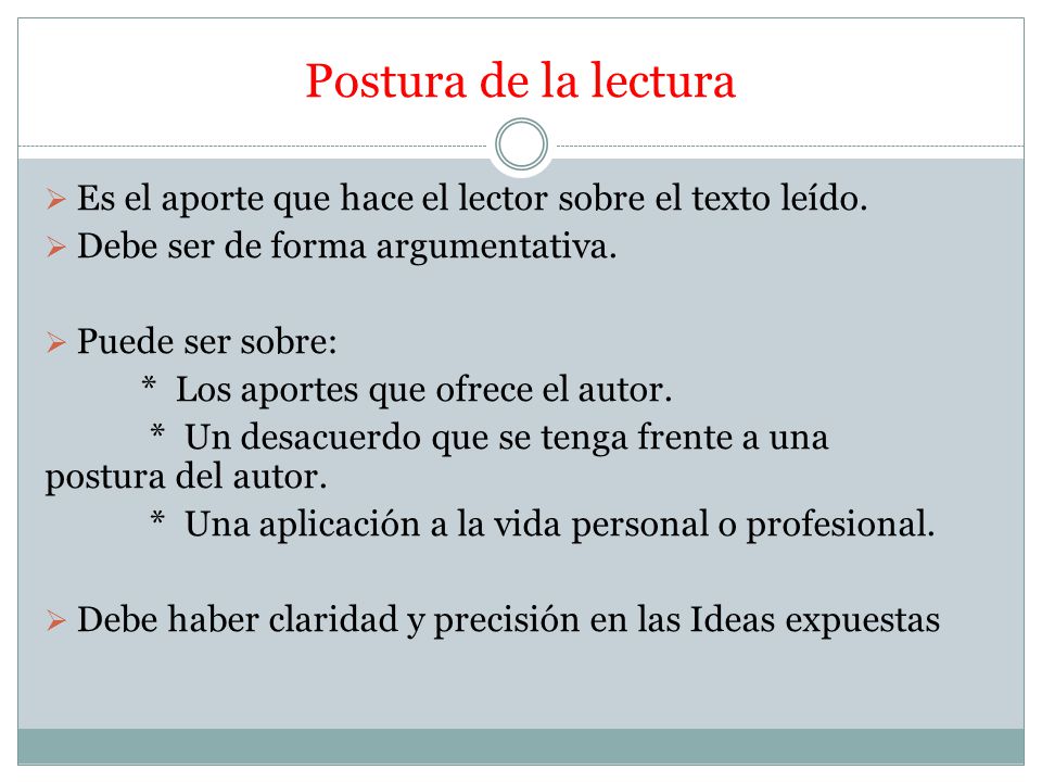Postura de la lectura Es el aporte que hace el lector sobre el texto leído. Debe ser de forma argumentativa.