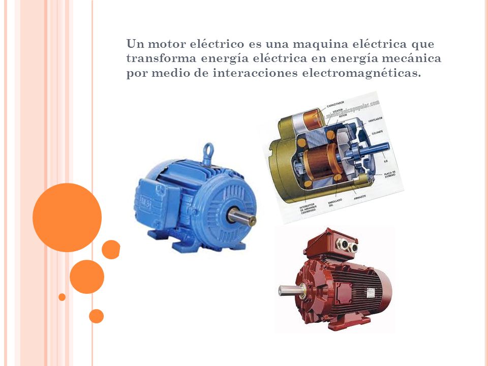Un motor eléctrico es una maquina eléctrica que transforma energía eléctrica en energía mecánica por medio de interacciones electromagnéticas.