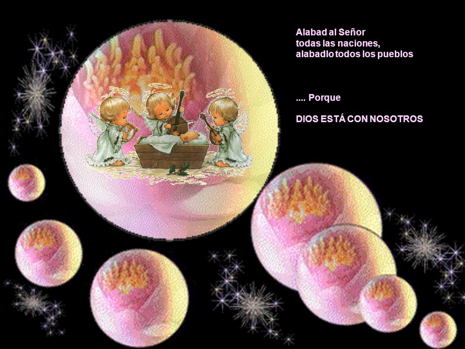 Alabad al Señor todas las naciones, alabadlo todos los pueblos .... Porque DIOS ESTÁ CON NOSOTROS