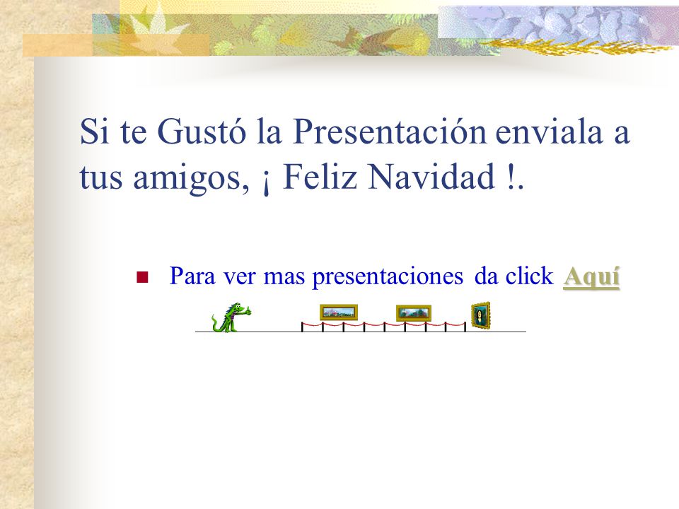 Si te Gustó la Presentación enviala a tus amigos, ¡ Feliz Navidad !.