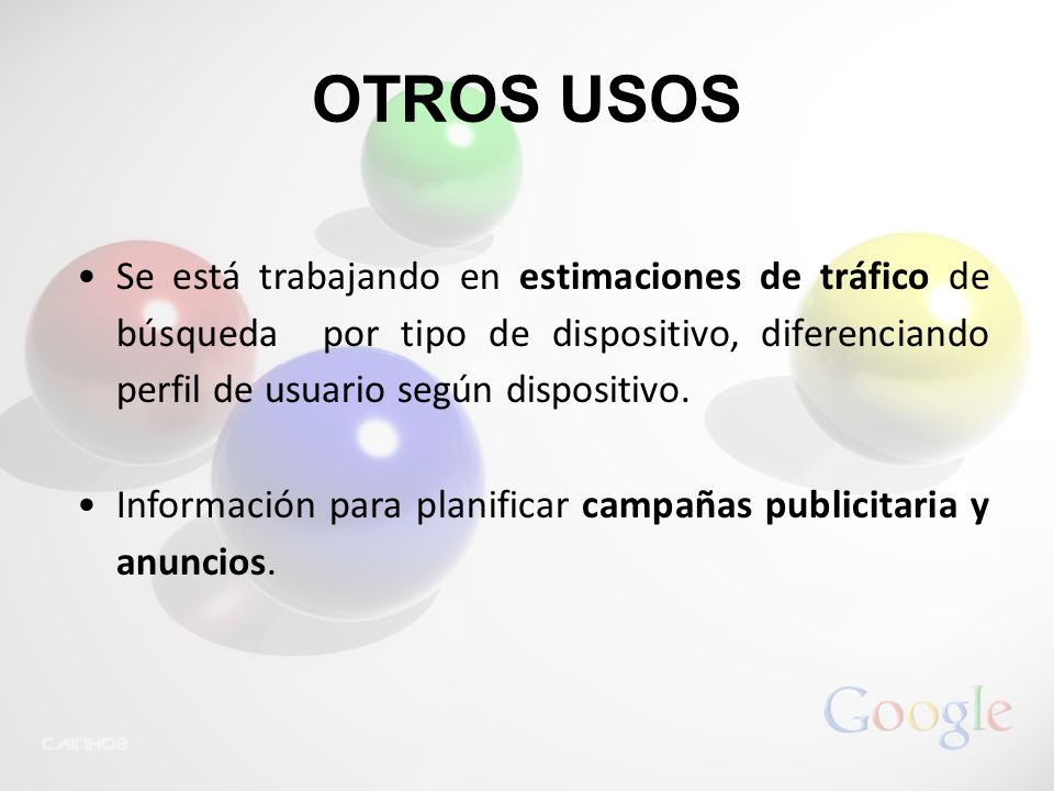 OTROS USOS Se está trabajando en estimaciones de tráfico de búsqueda por tipo de dispositivo, diferenciando perfil de usuario según dispositivo.