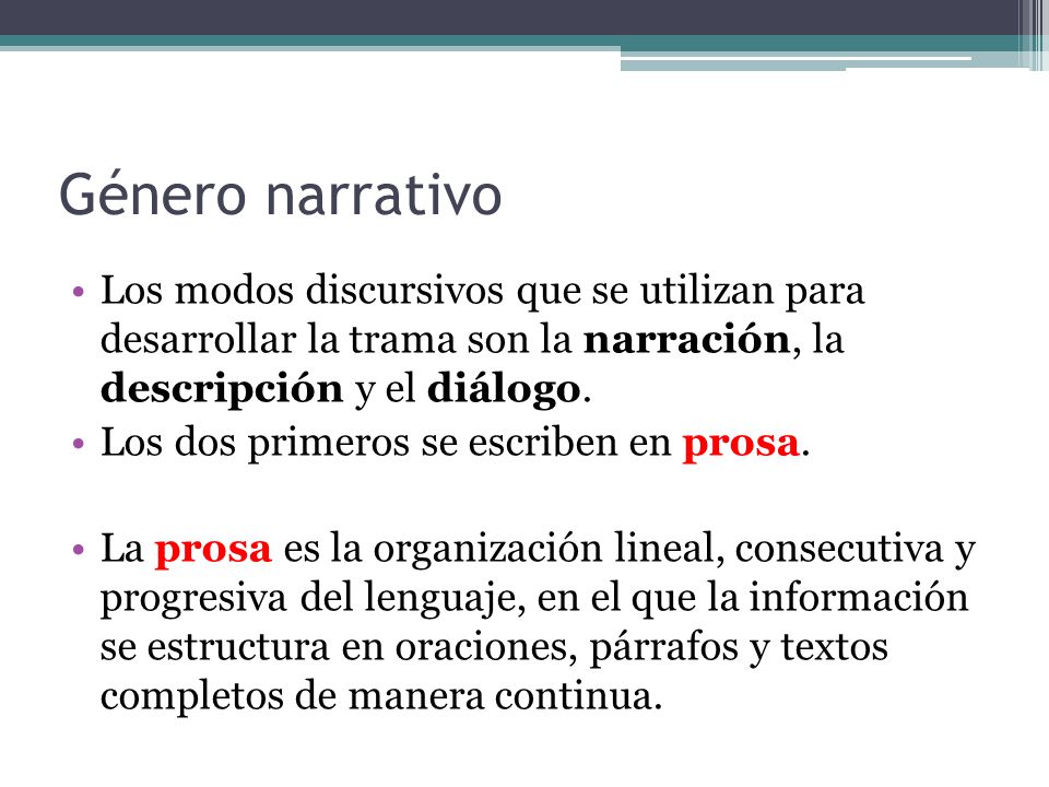 Género narrativo Los modos discursivos que se utilizan para desarrollar la trama son la narración, la descripción y el diálogo.