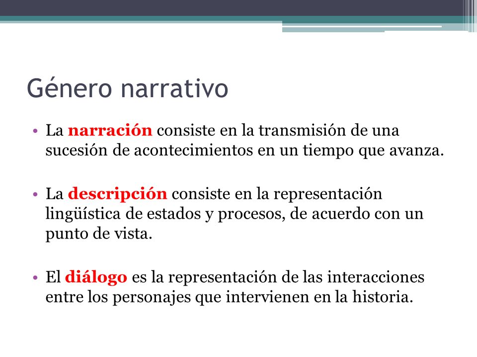 Género narrativo La narración consiste en la transmisión de una sucesión de acontecimientos en un tiempo que avanza.
